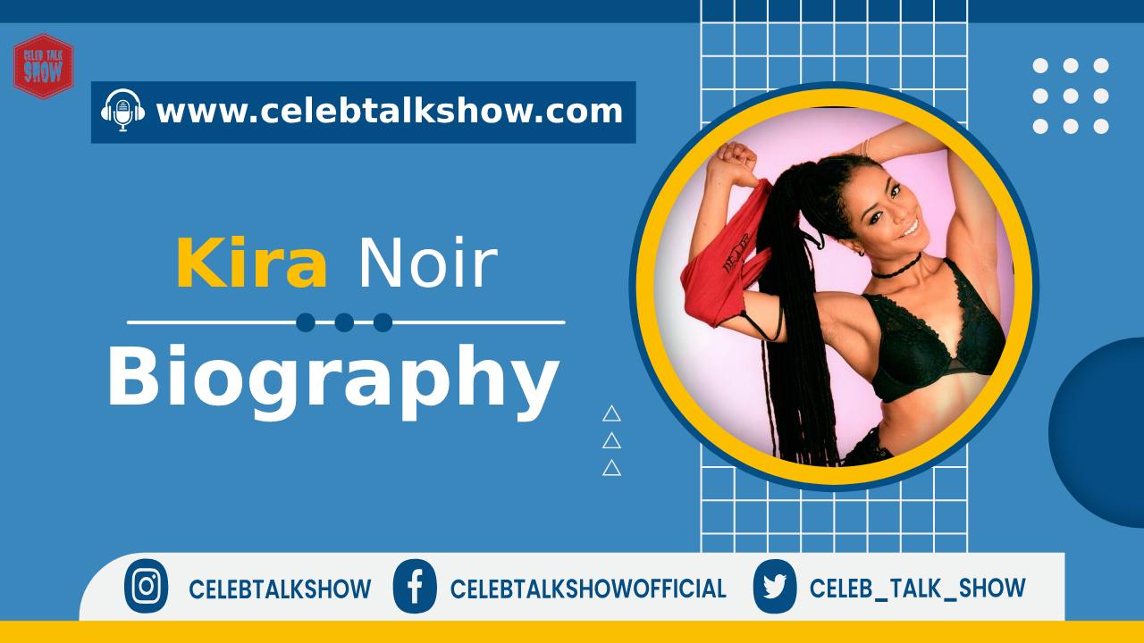 What is Kira Noir Real Name - Explore Her Biography, Age, Career, Boyfriends - Celeb Talk Show